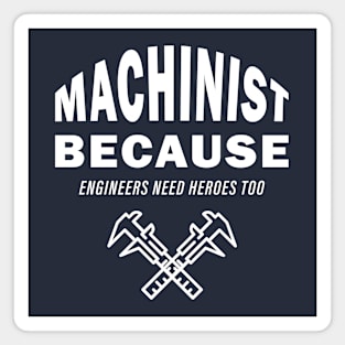 Machinist Because Engineers Need Heroes Too Magnet